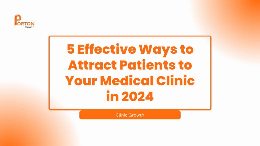 5 Effective Ways to Attract Patients to Your Medical Clinic in 2024